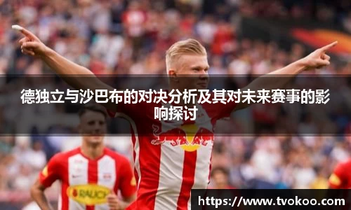 德独立与沙巴布的对决分析及其对未来赛事的影响探讨