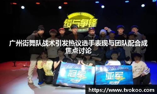 广州街舞队战术引发热议选手表现与团队配合成焦点讨论